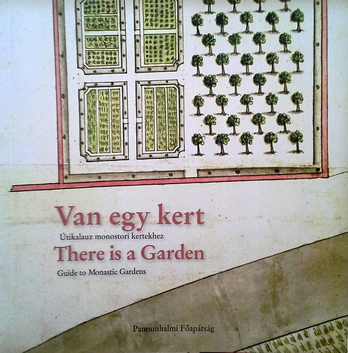 Könyv: Van egy kert - Útikalauz monostori kertekhez ()