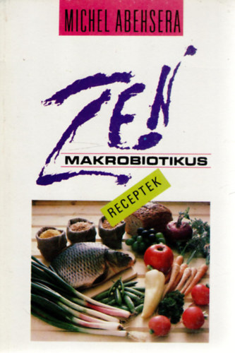 Könyv: Zen makrobiotikus receptek (Michel Abehsera)