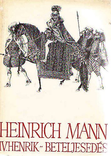 Könyv: IV. Henrik - Ifjúkor - Beteljesedés (Heinrich Mann)