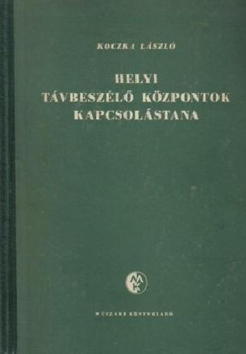 Könyv: Helyi távbeszélő központok kapcsolástana (Koczka László)