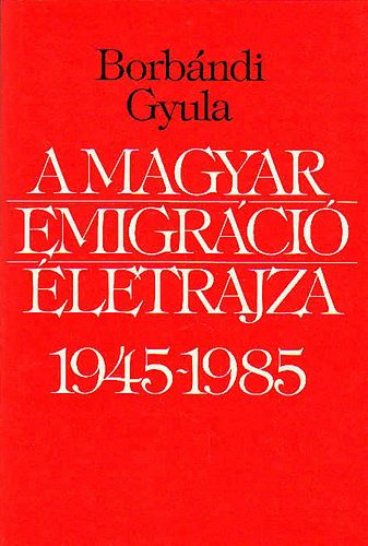 Könyv: A magyar emigráció életrajza 1945-1985 (Borbándi Gyula)