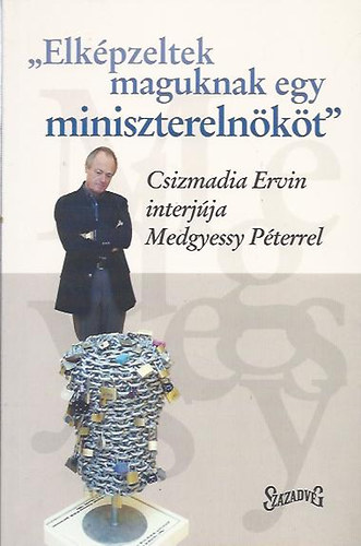 Könyv: \Elképzeltek maguknak egy miniszterelnököt\ (Csizmadia Ervin (Szerk.))
