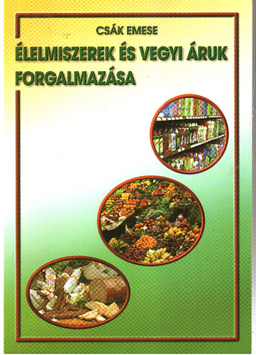 Könyv: Élelmiszerek és vegyi áruk forgalmazása (Csák Emese)