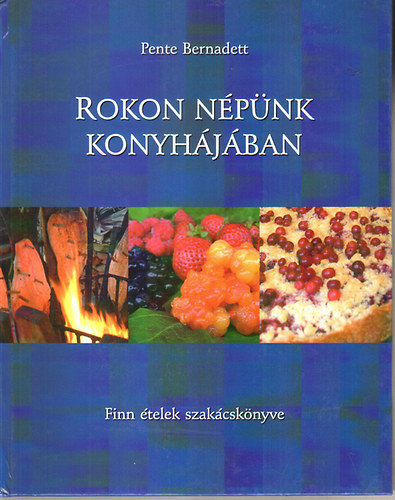 Könyv: Rokon népünk konyhájában - Finn ételek szakácskönyve (Pente Bernadett)