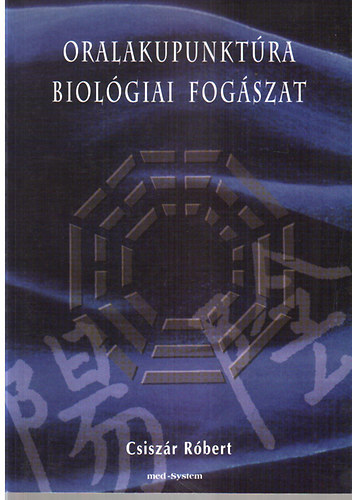 Könyv: Oralakupunktúra, biológiai fogászat (Dr. Csiszár Róbert)
