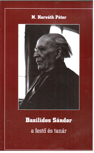 Könyv: Basilides Sándor a festő és tanár (N. Horváth Péter)