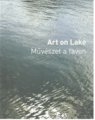 Könyv: Art on Lake - Művészet a tavon (Bodó Katalin (szerk.); Fitz Péter (szerk.))