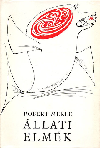 Könyv: Állati elmék (Robert Merle)