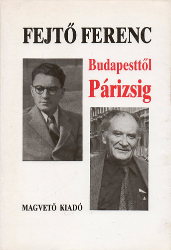Könyv: Budapesttől Párizsig (Fejtő Ferenc)