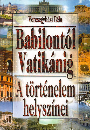 Könyv: Babilontól Vatikánig \\(a történelem helyszínei) (Veresegyházi Béla)