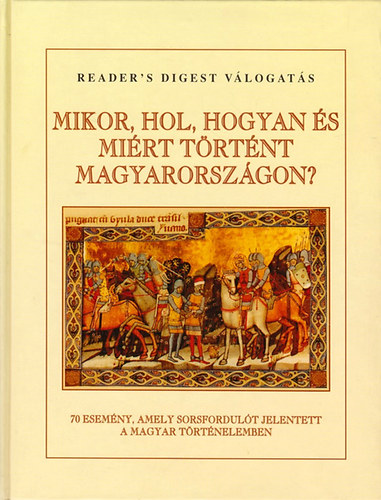Könyv: Mikor, hol, hogyan és miért történt Magyarországon? (Readers Digest Válogatás)