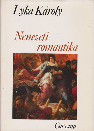 Könyv: Nemzeti romantika (magyar művészet 1850-1867) (Lyka KÁroly)