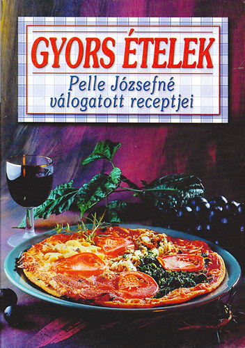 Könyv: Gyors ételek - Pelle Józsefné válogatott receptjei (Pelle Józsefné)