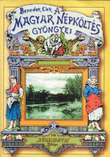 Könyv: A magyar népköltés gyöngyei - A legszebb népdalok gyűjteménye. Az 1909-ben megjelent kötet reprint kiadása. (Benedek Elek)