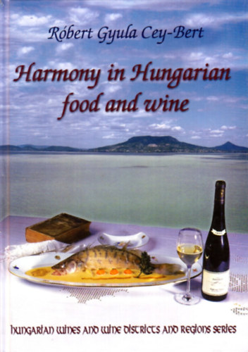 Könyv: Harmony in Hungarian Food and Wine (Robert Gyula Cey-Bert)