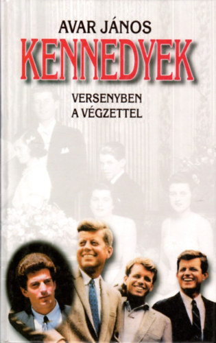 Könyv: Kennedyek - Versenyben a végzettel (AVAR JÁNOS)