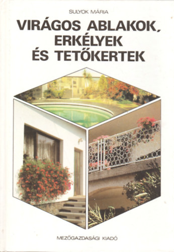 Könyv: Virágos ablakok, erkélyek és tetőkertek (Sulyok Mária)
