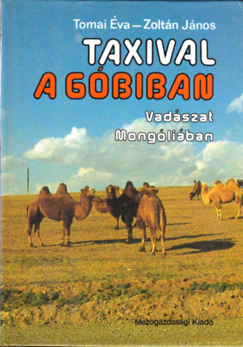 Könyv: Taxival a Góbiban (Vadászat Mongóliában) (Tomai Éva-Zoltán János)