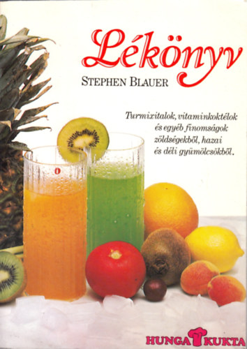 Könyv: Lékönyv - Turmixitalok,vitaminkoktélok és egyéb finomságok zöldségekből,hazai és déli gyümölcsökből (Stephen Blauer)