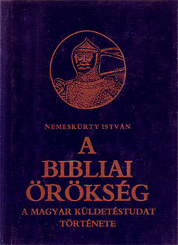 Könyv: A bibliai örökség - A magyar küldetéstudat története (Nemeskürty István)