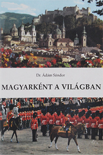 Könyv: Magyarként a világban (Dr. Ádám Sándor)
