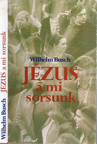 Könyv: Jézus a mi sorsunk (Wilhelm Busch)
