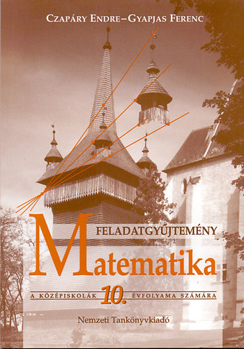 Könyv: Matematika feladatgyűjtemény  a középiskolák 10. évfolyama számára (Czapáry Endre- Gyapjas Ferenc)