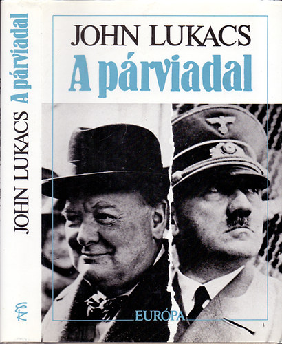Könyv: A párviadal - A nyolcvannapos párbaj Churchill és Hitler között 1940. május 10 - július 31. (John Lukacs)