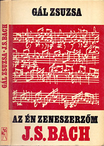 Könyv: Az én zeneszerzőm Johann Sebastian Bach (Átdolgozott, bővített kiadás) (Gál Zsuzsa)