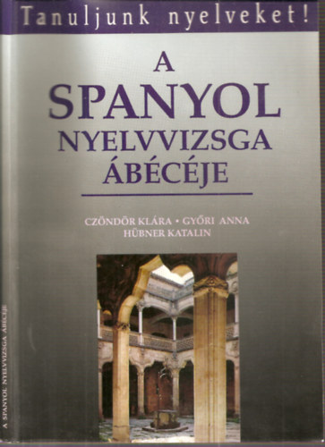 Könyv: A spanyol nyelvvizsga ábécéje (Tanuljunk nyelveket!) (Czöndör-Győri-Hübner)