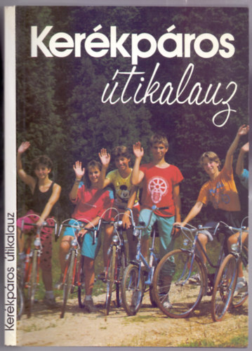Könyv: Kerékpáros útikalauz (Magyarországi kerékpárutakkal ) (Körmöczy Éva (szerk.))