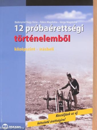 Könyv: 12 próbaérettségi történelemből (középszint-írásbeli) (Bádonyiné Nagy Ilona; Varga Magdolna; Rákos Magdolna)