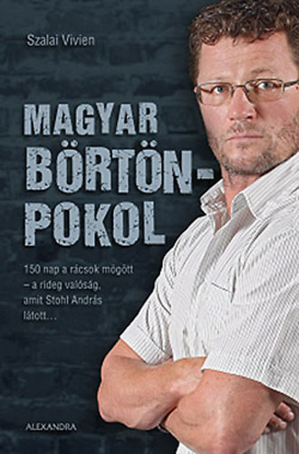 Könyv: Magyar börtönpokol - 150 nap a rácsok mögött (Szalai Vivien)