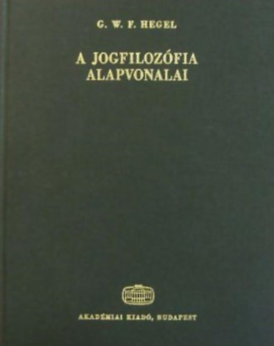 Könyv: A jogfilozófia alapvonalai vagy a természetjog és államtudomány vázlata (Georg Wilhelm Friedrich Hegel)