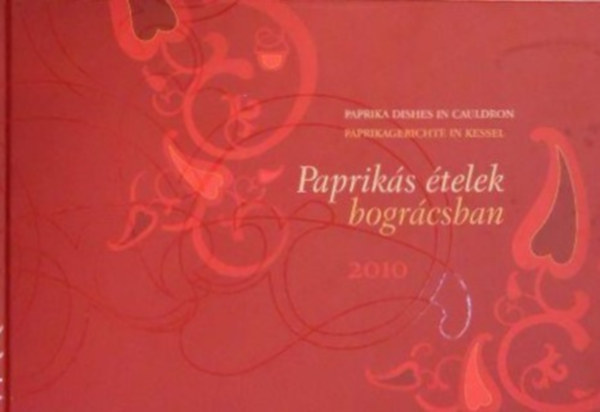 Könyv: Paprikás ételek bográcsban - Paprika dishes in cauldron - Paprikagerichte in Kessel (magyar-angol-német) 2010 (Orosziné Varga Zelma (Szerk.), Tóth Éva (Szerk.))