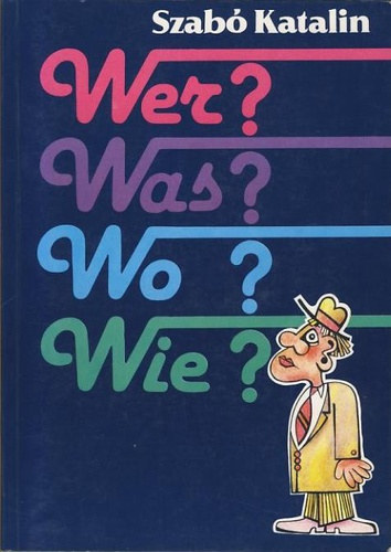 Könyv: Wer?Was?Wo?Wie? Német leíró nyelvtan és nyelvtani gyakorlatok (Szabó Katalin)