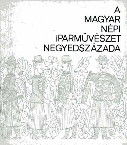 Könyv: A magyar népi iparművészet negyedszázada - kiállítási katalógus (Néprajzi Múzeum)