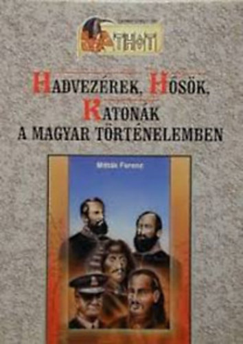 Könyv: Hadvezérek, hősök, katonák a magyar történelemben (Mitták Ferenc)