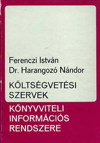 Könyv: Költségvetési szervek könyvviteli információs rendszere (Ferenczi István - Dr. Harangozó Nándor)