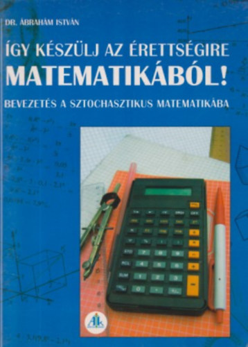 Könyv: Így készülj az érettségire matematikából! (Ábrahám István)