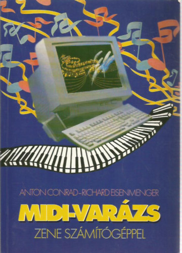 Könyv: MIDI-varázs zene számítógéppel (Conrad, Anton, Eisenmenger, Richard)