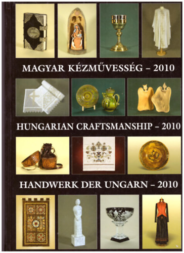 Könyv: Magyar kézművesség - 2010 Hungarian craftmanship - 2010 Handwerk der Ungarn - 2010 (Gergely Andrea-Gergely Imre (szerk. képszerk.))