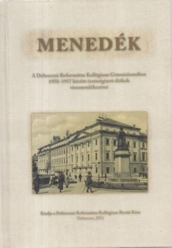 Könyv: Menedék - A Debreceni Református Kollégium Gimnáziumában 1950-1957 között érettségizett diákok visszaemlékezései ()