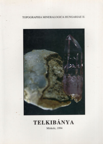 Könyv: Telkibánya- A telkibányai érces terület ásványai  (Szakáll Sándor (szerk.), Dr. Weiszburg Tamás)
