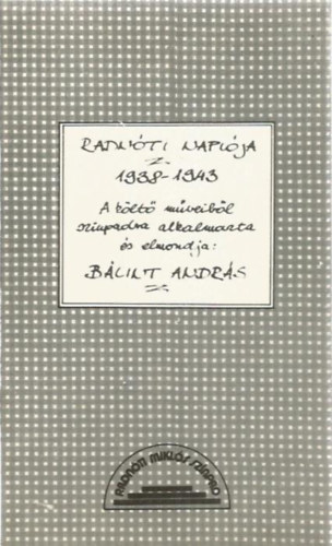 Könyv: Radnóti naplója 1938-1943 - A költő műveiből színpadra alkalmazta és elmondja: Bálint András (Gelléri Ágnes - Deák Gábor)