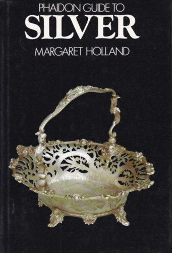 Könyv: Phaidon Guide to Silver (Kézikönyv az ezüstről - angol nyelvű) (Margaret Holland)
