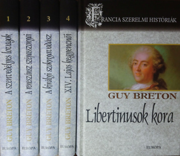 Könyv: Francia szerelmi históriák 1-5. (A szenvedélyes lovagok + A reneszánsz szépasszonyai + A királyi szoknyavadász + XIV. Lajos kegyencnői + Libertinusok kora) (Guy Breton)