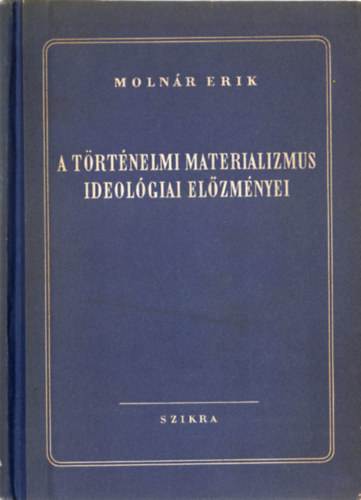 Könyv: A történelmi Materializmus ideológiai előzményei (Molnár Erik)