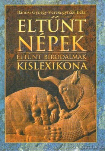 Könyv: Eltűnt népek, eltűnt birodalmak kislexikona (Bánosi György, Veresegyházi Béla)