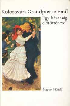 Könyv: Egy házasság előtörténete (Kolozsvári Grandpierre Emil)